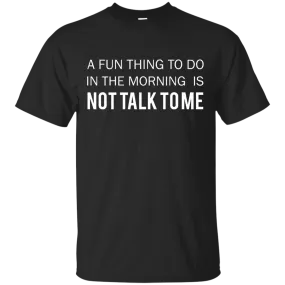 A Fun Thing To Do in the Morning is Not Talk To Me shirt, sweater, tank